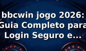 bbcwin jogo 2026: Guia Completo para Login Seguro e Rápido 🎮
